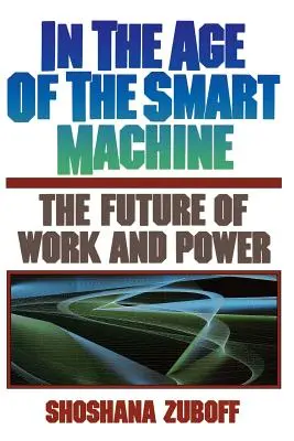 À l'ère de la machine intelligente : L'avenir du travail et du pouvoir - In the Age of the Smart Machine: The Future of Work and Power