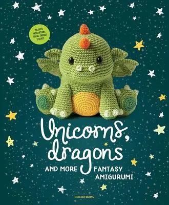Unicorns, Dragons and More Fantasy Amigurumi, 1 : Donnez vie à 14 personnages magiques&nbsp;! - Unicorns, Dragons and More Fantasy Amigurumi, 1: Bring 14 Magical Characters to Life!