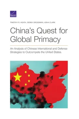 La quête de la primauté mondiale de la Chine : Une analyse des stratégies internationales et de défense chinoises visant à surpasser les États-Unis - China's Quest for Global Primacy: An Analysis of Chinese International and Defense Strategies to Outcompete the United States