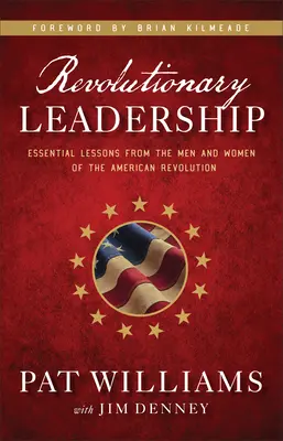 Leadership révolutionnaire : Les leçons essentielles des hommes et des femmes de la révolution américaine - Revolutionary Leadership: Essential Lessons from the Men and Women of the American Revolution