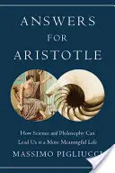 Answers for Aristotle : Comment la science et la philosophie peuvent nous conduire à une vie plus significative - Answers for Aristotle: How Science and Philosophy Can Lead Us to a More Meaningful Life