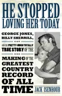 Il a cessé de l'aimer aujourd'hui : George Jones, Billy Sherrill, et l'histoire presque totalement vraie de l'enregistrement du plus grand disque de country d'un siècle. - He Stopped Loving Her Today: George Jones, Billy Sherrill, and the Pretty-Much Totally True Story of the Making of the Greatest Country Record of a