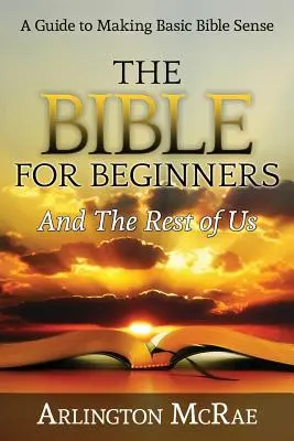 La Bible pour les débutants et les autres - The Bible For Beginners And The Rest of Us