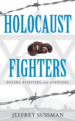 Les combattants de l'Holocauste : Boxeurs, résistants et vengeurs - Holocaust Fighters: Boxers, Resisters, and Avengers