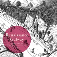 Renaissance Galway : Délimiter la ville du XVIIe siècle - Renaissance Galway: Delineating the Seventeenth-Century City