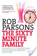 La famille de soixante minutes : Une heure pour transformer vos relations - pour toujours - The Sixty Minute Family: An Hour to Transform Your Relationships - For Ever