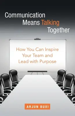 La communication, c'est parler ensemble : Comment vous pouvez inspirer votre équipe et diriger dans un but précis - Communication Means Talking Together: How You Can Inspire Your Team and Lead with Purpose