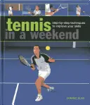 Le tennis en un week-end : Techniques pas à pas pour améliorer vos compétences - Tennis in a Weekend: Step-By-Step Techniques to Improve Your Skills