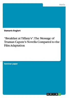 Petit déjeuner chez Tiffany. Le message de la nouvelle de Truman Capote comparé à l'adaptation cinématographique - Breakfast at Tiffany's. The Message of Truman Capote's Novella Compared to the Film Adaptation