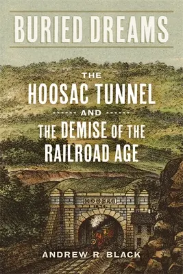 Rêves enfouis : Le tunnel de Hoosac et la fin de l'ère des chemins de fer - Buried Dreams: The Hoosac Tunnel and the Demise of the Railroad Age