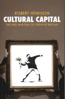 Capital culturel - L'essor et le déclin de la Grande-Bretagne créative - Cultural Capital - The Rise and Fall of Creative Britain