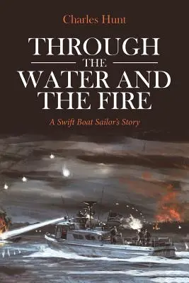 À travers l'eau et le feu : L'histoire d'un marin du Swift Boat - Through the Water and the Fire: A Swift Boat Sailor's Story