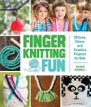 Finger Knitting Fun : 28 projets mignons, intelligents et créatifs pour les enfants - Finger Knitting Fun: 28 Cute, Clever, and Creative Projects for Kids