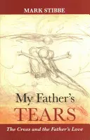 Les larmes de mon père : La croix et l'amour du père - My Father's Tears: The Cross And The Father'S Love