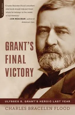 La victoire finale de Grant : La dernière année héroïque d'Ulysses S. Grant - Grant's Final Victory: Ulysses S. Grant's Heroic Last Year