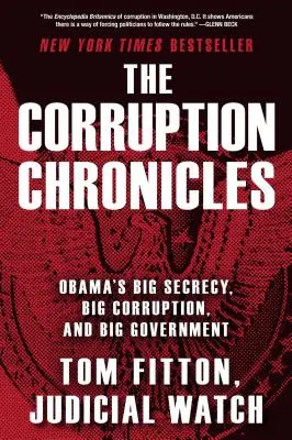 Les chroniques de la corruption : Le grand secret, la grande corruption et le grand gouvernement d'Obama - The Corruption Chronicles: Obama's Big Secrecy, Big Corruption, and Big Government