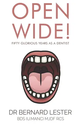 Ouvrez grand&nbsp;! Cinquante années glorieuses en tant que dentiste - Open Wide!: Fifty Glorious Years As A Dentist