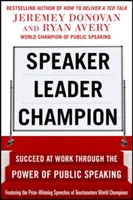 Conférencier, leader, champion : Réussir au travail grâce à la puissance de l'art oratoire, avec les discours primés des champions du monde de Toastmasters - Speaker, Leader, Champion: Succeed at Work Through the Power of Public Speaking, Featuring the Prize-Winning Speeches of Toastmasters World Champions