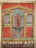 Art romain : Guide de la collection du Metropolitan Museum of Art - Roman Art: A Guide Through the Metropolitan Museum of Art's Collection