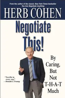 Négociez cela ! En se souciant, mais pas T-H-A-T beaucoup - Negotiate This!: By Caring, But Not T-H-A-T Much