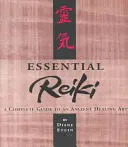 Le Reiki essentiel : Un guide complet d'un art de guérison ancestral - Essential Reiki: A Complete Guide to an Ancient Healing Art