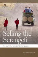 Vendre le Serengeti : la politique culturelle du tourisme de safari - Selling the Serengeti: The Cultural Politics of Safari Tourism