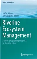 Gestion des écosystèmes fluviaux : La science au service de la gouvernance pour un avenir durable - Riverine Ecosystem Management: Science for Governing Towards a Sustainable Future