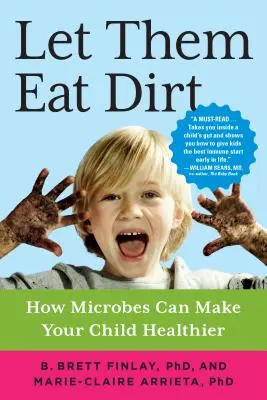 Laissez-les manger de la terre : comment les microbes peuvent améliorer la santé de votre enfant - Let Them Eat Dirt: How Microbes Can Make Your Child Healthier