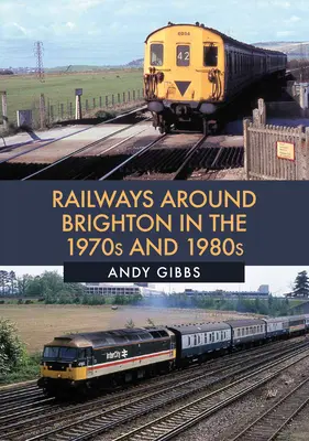 Les chemins de fer autour de Brighton dans les années 1970 et 1980 - Railways Around Brighton in the 1970s and 1980s