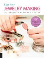 La première fois que l'on fabrique des bijoux : Le guide du débutant absolu - Apprendre par la pratique * Notions de base étape par étape + projets - First Time Jewelry Making: The Absolute Beginner's Guide--Learn by Doing * Step-By-Step Basics + Projects