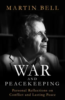 Guerre et maintien de la paix - Réflexions personnelles sur les conflits et la paix durable - War and Peacekeeping - Personal Reflections on Conflict and Lasting Peace