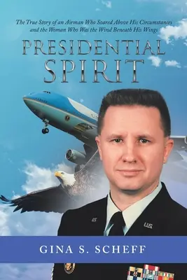 L'esprit présidentiel : L'histoire vraie d'un aviateur qui s'est élevé au-dessus des circonstances et de la femme qui était le vent sous ses ailes - Presidential Spirit: The True Story of an Airman Who Soared Above His Circumstances and the Woman Who Was the Wind Beneath His Wings