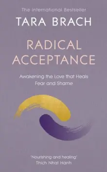 Acceptation radicale - Éveiller l'amour qui guérit la peur et la honte - Radical Acceptance - Awakening the Love that Heals Fear and Shame