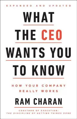 Ce que le PDG veut que vous sachiez, augmenté et mis à jour : Comment votre entreprise fonctionne vraiment - What the CEO Wants You to Know, Expanded and Updated: How Your Company Really Works