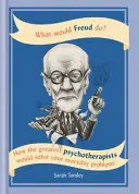 Que ferait Freud ? - Comment les plus grands psychothérapeutes résoudraient vos problèmes quotidiens - What Would Freud Do? - How the greatest psychotherapists would solve your everyday problems