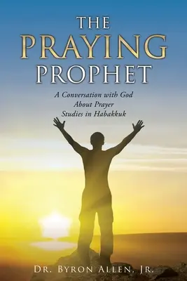 Le prophète priant : Une conversation avec Dieu sur la prière Études sur Habacuc - The Praying Prophet: A Conversation with God About Prayer Studies in Habakkuk
