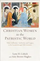 Les femmes chrétiennes dans le monde patristique : Leur influence, leur autorité et leur héritage du deuxième au cinquième siècle - Christian Women in the Patristic World: Their Influence, Authority, and Legacy in the Second Through Fifth Centuries