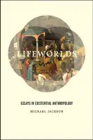 Les mondes de la vie : Essais d'anthropologie existentielle - Lifeworlds: Essays in Existential Anthropology