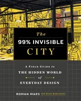 99% Invisible City - Un guide de terrain sur le monde caché du design quotidien - 99% Invisible City - A Field Guide to the Hidden World of Everyday Design