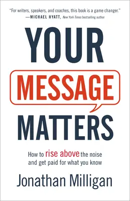 Votre message compte : Comment s'élever au-dessus du bruit et être payé pour ce que l'on sait - Your Message Matters: How to Rise Above the Noise and Get Paid for What You Know