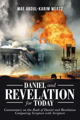 Daniel et Apocalypse pour aujourd'hui : Commentaire sur le livre de Daniel et de l'Apocalypse : Comparaison de l'Écriture avec l'Écriture - Daniel and Revelation for Today: Commentary on the Book of Daniel and Revelation: Comparing Scripture with Scripture