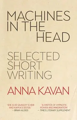 Des machines dans la tête - Sélection de nouvelles d'Anna Kavan - Machines in the Head - The Selected Short Writing of Anna Kavan