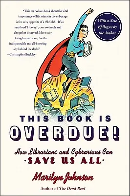 Ce livre est en retard&nbsp;! Comment les bibliothécaires et les cyberbibliothécaires peuvent tous nous sauver - This Book Is Overdue!: How Librarians and Cybrarians Can Save Us All