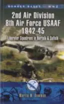 Bases de bombardiers de la deuxième guerre mondiale 2e division aérienne 8e force aérienne USAAF 1942-45 : Les escadrons de Liberator dans le Norfolk et le Suffolk - Bomber Bases of World War 2 2nd Air Division 8th Air Force USAAF 1942-45: Liberator Squadrons in Norfolk and Suffolk