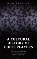 Une histoire culturelle des joueurs d'échecs : Esprits, machines et monstres - A cultural history of chess-players: Minds, machines, and monsters