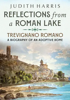 Réflexions sur un lac romain : Trevignano Romano, biographie d'un foyer d'adoption - Reflections from a Roman Lake: Trevignano Romano, a Biography of an Adoptive Home