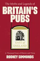 Mythes et légendes des pubs britanniques : East of England, The : Mille ans d'histoire et d'anecdotes - Myths and Legends of Britain's Pubs: East of England, The: A Thousand Years of History and Trivia