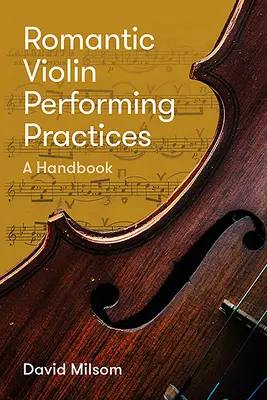 Pratiques d'interprétation du violon romantique : A Handbook - Romantic Violin Performing Practices: A Handbook