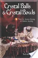 Boules et bols de cristal : Outils pour les anciens scrutateurs et les voyants modernes - Crystal Balls & Crystal Bowls: Tools for Ancient Scrying & Modern Seership