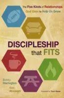 Un discipulat qui s'adapte : Les cinq types de relations que Dieu utilise pour nous aider à grandir - Discipleship That Fits: The Five Kinds of Relationships God Uses to Help Us Grow